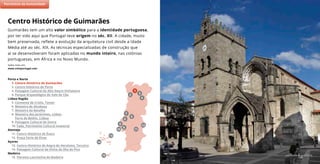 Guimarães © António Sá
Guimarães tem um alto valor simbólico para a identidade portuguesa,
por ter sido aqui que Portugal teve origem no séc. XII. A cidade, muito
bem preservada, reflete a evolução da arquitetura civil desde a Idade
Média até ao séc. XIX. As técnicas especializadas de construção que
aí se desenvolveram foram aplicadas no mundo inteiro, nas colónias
portuguesas, em África e no Novo Mundo.
Saiba mais em:
www.visitportugal.com
Centro Histórico de Guimarães
(2)
7
11
5
9
8
6
10
4
2
3
1
Porto e Norte
1. Centro Histórico de Guimarães
2. Centro Histórico do Porto
3. Paisagem Cultural do Alto Douro Vinhateiro
4. Parque Arqueológico do Vale do Côa
Lisboa Região
5. Convento de Cristo, Tomar
6. Mosteiro de Alcobaça
7. Mosteiro da Batalha
8. Mosteiro dos Jerónimos, Lisboa
Torre de Belém, Lisboa
9. Paisagem Cultural de Sintra
10. Fado, Património Cultural Imaterial
Alentejo
11. Centro Histórico de Évora
12. Praça Forte de Elvas
Açores
13. Centro Histórico de Angra do Heroísmo, Terceira
14. Paisagem Cultural da Vinha da Ilha do Pico
Madeira
15. Floresta Laurissilva da Madeira
Património da Humanidade
15
13
14
12
 