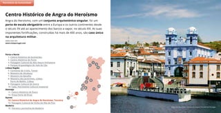 Angra do Heroísmo, Terceira © Arquivo Turismo de Portugal
Angra do Heroísmo, com um conjunto arquitetónico singular, foi um
porto de escala obrigatório entre a Europa e os outros continentes desde
o século XV até ao aparecimento dos barcos a vapor, no século XIX. As suas
imponentes fortificações, construídas há mais de 400 anos, são caso único
na arquitetura militar.
Saiba mais em:
www.visitportugal.com
Centro Histórico de Angra do Heroísmo
(2)
7
11
5
9
8
13
6
10
4
2
3
1
Porto e Norte
1. Centro Histórico de Guimarães
2. Centro Histórico do Porto
3. Paisagem Cultural do Alto Douro Vinhateiro
4. Parque Arqueológico do Vale do Côa
Lisboa Região
5. Convento de Cristo, Tomar
6. Mosteiro de Alcobaça
7. Mosteiro da Batalha
8. Mosteiro dos Jerónimos, Lisboa
Torre de Belém, Lisboa
9. Paisagem Cultural de Sintra
10. Fado, Património Cultural Imaterial
Alentejo
11. Centro Histórico de Évora
12. Praça Forte de Elvas
Açores
13. Centro Histórico de Angra do Heroísmo, Terceira
14. Paisagem Cultural da Vinha da Ilha do Pico
Madeira
15. Floresta Laurissilva da Madeira
Património da Humanidade
15
14
12
 