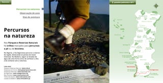 Percursos
na natureza
Nos Parques e Reservas Naturais
há trilhos marcados para percursos
a pé ou de bicicleta.
No Algarve, a Via Algarviana percorre o interior
da região, destacando os pontos de maior
interesse. Na Madeira, seguir as levadas de
água são uma forma única de conhecer a ilha
e de contacto com a natureza.
passeios pedrestes e BTTNatureza
Peneda–Gerês
Montesinho
Douro
Internacional
AlvãoLitoral
Norte
Serra da
EstrelaDunas de
S. Jacinto
Paul de
Arzila
Serra
do Açor
Serra da
Malcata
Tejo
Internacional
Serra de
S. Mamede
Vale do
Guadiana
Via Algarviana
Rota Vicentina
S.C.Marim-
-V.R.S.António
Ria Formosa
SW Alentejano
e C. Vicentina
Lagoas de St. André
e da Sancha
Estuário
do Sado
Arrábida
Arriba Fóssil da
C. da Caparica
Estuário
do Tejo
Sintra / Cascais
Berlenga
Serras de Aire
e Candeeiros
Paul do
Boquilobo
Açores
Porto e Norte
Alentejo
Algarve
Madeira
Lisboa
Centro
de Portugal
Percursos na natureza
Observação de aves
Dias de aventura
Links úteis
Parques e Reservas Naturais www.icnb.pt
Geoparque de Arouca www.geoparquearouca.com
Geoparque Naturtejo www.naturtejo.com
Via Algarviana www.viaalgarviana.org
Rota Vicentina www.rotavicentina.com
Trilhos dos Açores www.trails-azores.com
Levadas da Madeira www.visitmadeira.pt Castanheira de Pera © Paulo Magalhães
 