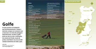 Lisboa
• Villa Batalha
Batalha | Academia
• Ribagolfe I
Benavente | 18 buracos | Peter Towsend
• Ribagolfe II
Benavente | 18 buracos | Michael King
• Belas Clube de Campo
Sintra | 18 buracos | Rocky Roquemore
• Lisbon Sports Club
Sintra | 18 buracos | Hawthree & Sons
• Penha Longa Golf - Atlântico e Mosteiro
Sintra | 27 buracos | Robert Trent Jones Jr.
• Pestana Beloura Golf
Sintra | 18 buracos | Rocky Roquemore
• Golf Estoril
Cascais | 27 buracos | Jean Gassiat – 1929
e Mackenzie Ross – 1936
• Oitavos Dunes - Natural Links Golf
Cascais | 18 buracos | Arthur Hills
• Quinta da Marinha Golf Club
Cascais | 18 buracos | Robert Trent Jones
• Clube de Golfe do Paço do Lumiar
Lisboa | 9 buracos | Gary Grandstaff
• Campo de Golf do Montado
Palmela | 18 buracos | Duarte Sottomayor
e Jorge Santana da Silva
• Aroeira I
Almada | 18 buracos | Frank Pennink
• Aroeira II
Almada | 18 buracos | Donald Steel
• Quinta do Perú Golf
Sesimbra | 18 buracos | Rocky Roquemore
• Golfe Aldeia dos Capuchos
Almada | 9 buracos | Jorge Santana da Silva
• Praia d'El-Rey Golf
Óbidos | 18 buracos | Cabell B. Robinson
• Golden Eagle Residence & Golf Resort
Rio Maior | 18 buracos | Rocky Roquemore
• Campo de Golfe do Vimeiro
Torres Vedras | 9 buracos | Frank Pennink
• Campo Real Golf
Torres Vedras | 18 buracos | Donald Steel
• Santo Estevâo Golf
Benavente | 18 buracos | Donald Steel
• Golf Bom Sucesso
Óbidos | 18 buracos | Donald Steel
• Campo de Golfe do Botado
Peniche | 9 buracos | Mateus Marteleira
• Royal Óbidos Spa & Resort
Óbidos | 18 buracos | Severiano Ballesteros
23
11
Porto e Norte
6
Lisboa
3
Açores
3
Madeira
Alentejo 1
Algarve 39
Centro
de Portugal
Golfe campos de golfe por região
Porto e Norte
Links úteis
Escolha o seu campo de golfe em
www.visitportugalgolf.com
Golfe
Se quer praticar um desporto
que simultaneamente o relaxe e
estimule, sempre em contacto com
a natureza e no meio de paisagens
deslumbrantes, escolha o golfe.
Junto ao mar ou com a montanha
em cenário de fundo, locais de
prática não faltam nos cerca de 80
campos existentes em todo o país.
PraiaD´ElReyGolf©JoséManuel
 