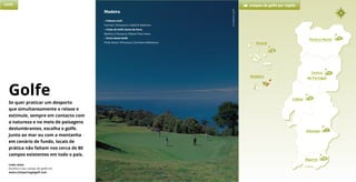 33
11
Porto e Norte
6
Lisboa 23
3
Açores
Algarve 39
Alentejo 1
Madeira
• Palheiro Golf
Funchal | 18 buracos | Cabell B. Robinson
• Clube de Golfe Santo da Serra
Machico | 9 buracos | Robert Trent Jones
• Porto Santo Golfe
Porto Santo | 18 buracos | Severiano Ballesteros
Madeira
Centro
de Portugal
Golfe campos de golfe por região
Links úteis
Escolha o seu campo de golfe em
www.visitportugalgolf.com
Golfe
Se quer praticar um desporto
que simultaneamente o relaxe e
estimule, sempre em contacto com
a natureza e no meio de paisagens
deslumbrantes, escolha o golfe.
Junto ao mar ou com a montanha
em cenário de fundo, locais de
prática não faltam nos cerca de 80
campos existentes em todo o país.
©PalheiroGolf
 