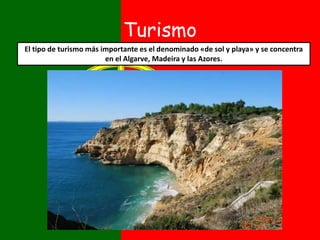 Turismo
El tipo de turismo más importante es el denominado «de sol y playa» y se concentra
en el Algarve, Madeira y las Azores.
 