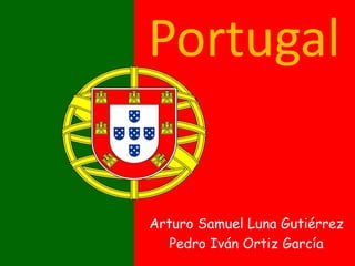 Portugal
Arturo Samuel Luna Gutiérrez
Pedro Iván Ortiz García
 