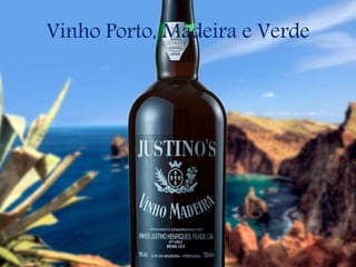 Vinho Porto, Madeira e Verde
 