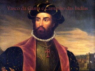 Vasco da Gama e Caminho das Índias
 