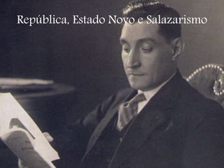 República, Estado Novo e Salazarismo
 