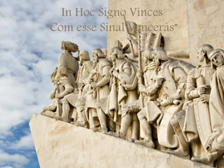 In Hoc Signo Vinces
“Com esse Sinal Vencerás”
 