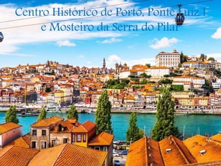 Centro Histórico de Porto, Ponte Luiz I
e Mosteiro da Serra do Pilar
 