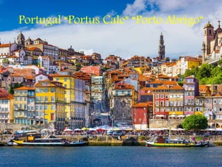 Portugal “Portus Cale” “Porto Abrigo”
 