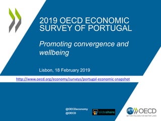2019 OECD ECONOMIC
SURVEY OF PORTUGAL
Promoting convergence and
wellbeing
Lisbon, 18 February 2019
http://www.oecd.org/economy/surveys/portugal-economic-snapshot
@OECDeconomy
@OECD
 