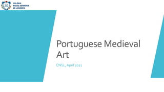 Portuguese Medieval
Art
CNSL, April 2021
 