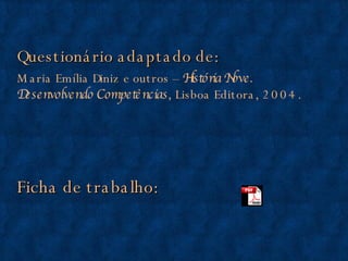 Questionário adaptado de: Maria Emília Diniz e outros –  História Nove. Desenvolvendo Competências , Lisboa Editora, 2004. Ficha de trabalho: 