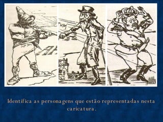 Identifica as personagens que estão representadas nesta caricatura. 