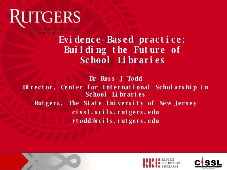 Dr Ross J Todd Director, Center for International Scholarship in School Libraries Rutgers, The State University of New Jer...