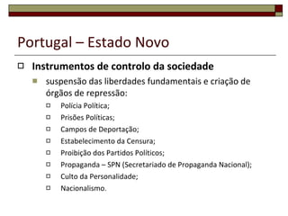 Portugal – Estado Novo 1ª Assembleia Nacional (1934) eleita por sufrágio directo dos cidadãos maiores de 21 anos ou emancipados; os analfabetos só podiam votar se pagassem impostos não inferiores a 100$00; as mulheres eram admitidas a votar se possuidoras de curso especial, secundário ou superior. 