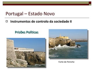 Portugal – Estado Novo Instrumentos de controlo da sociedade I Polícia Política - PIDE 