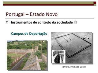 Portugal – Estado Novo Instrumentos de controlo da sociedade II Prisões Políticas Forte de Peniche 