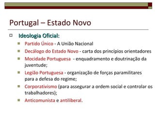 Valores do Estado Novo Nacionalismo  (Escudo Central) Culto dos Heróis ( D. Afonso Henriques, D. Nuno Álvares Pereira); Colonialismo (Infante D. Henrique, Vasco da Gama e os indígenas); Cristianismo (missionários); Pátria (Defesa da Pátria, soldados com a bandeira, guerra da restauração, Invasões Francesas, Primeira Guerra Mundial); Família (pai, mãe e filho); - Ruralismo (trabalho no campo) 