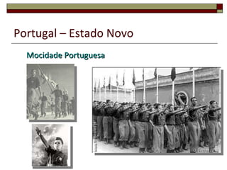 Portugal – Estado Novo Proibição dos partidos políticos: apenas se reconhecia a União Nacional; Ideologia Oficial 