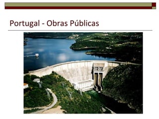 Portugal - Obras Públicas Construir as infra-estruturas necessárias ao país:  A rede de caminhos-de-ferro; Construção e reparação de estradas; Edificação de pontes; Expansão das redes telegráfica e telefónica; Alargamento e melhoria dos portos e aeroportos; Expansão da electrificação; Restauro de monumentos históricos; Construção de hospitais, escolas, edifícios universitários, bairros operários, estádios, tribunais, prisões, repartições públicas, quartéis, estaleiros e pousadas. 