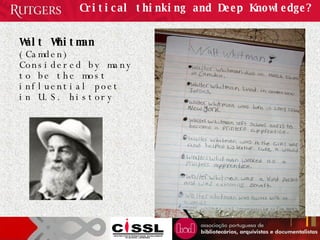 Critical thinking and Deep Knowledge? Walt Whitman  (Camden)  Considered by many to be the most influential poet in U.S. history 