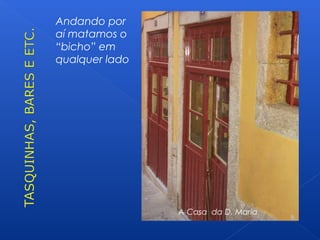 Andando por
aí matamos o
“bicho” em
qualquer lado
A Casa da D. Maria
 