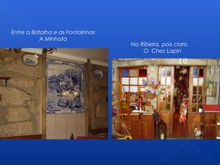 Entre a Batalha e as Fontaínhas
A Minhota
Na Ribeira, pois claro
O Chez Lapin
 