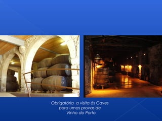 Obrigatória a visita às Caves
para umas provas de
Vinho do Porto
 