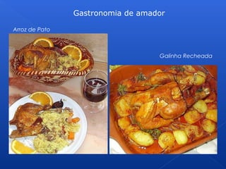 Gastronomia de amador
Arroz de Pato
Galinha Recheada
 