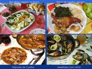 Bacalhau assado na brasa Perna de coelho assada
Feijoada de Coelho Mexilhões com vinho
 
