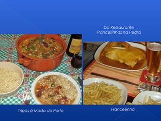 Tripas à Moda do Porto
Do Restaurante
Francesinhas na Pedra
Francesinha
 