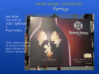 My Way
Nas vozes de
Júlio Iglésias
e
Paul Anka
Fotos feitas durante
as minhas andanças
pela cidade do
Porto e arredores
 