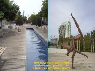 Bem que eu queria achar, nem que fosse uma ´guimbinha´ de cigarro, mas nem isso a gente vê. 