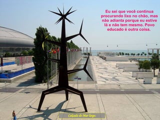 Calçada do Mar largo. Eu sei que você continua procurando lixo no chão, mas não adianta porque eu estive lá e não tem mesmo. Povo educado é outra coisa.  