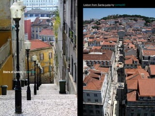 Lisbon from Santa justa by correp00

Stairs of Lisbon by jmcrosa

35

 