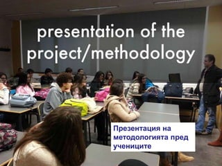 Презентация на
методологията пред
учениците
 