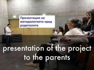Презентация на
методологията пред
родителите
 