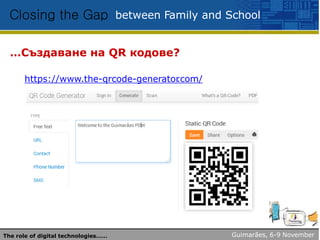 between Family and SchoolClosing the Gap
…Създаване на QR кодове?
https://www.the-qrcode-generator.com/
Guimarães, 6-9 NovemberThe role of digital technologies……
 