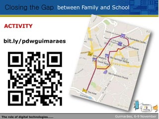 between Family and SchoolClosing the Gap
ACTIVITY
bit.ly/pdwguimaraes
Guimarães, 6-9 NovemberThe role of digital technologies……
 