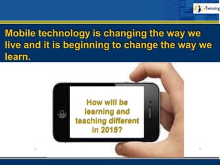 www.company.com
Mobile technology is changing the way we
live and it is beginning to change the way we
learn.
How will be
learning and
teaching different
in 2015?
 