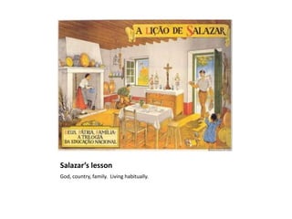 Salazar’s lesson
God, country, family. Living habitually.
 