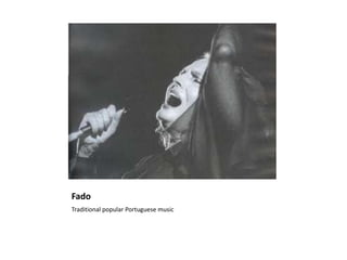 Fado
Traditional popular Portuguese music
 