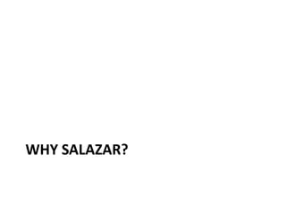 WHY SALAZAR?
 