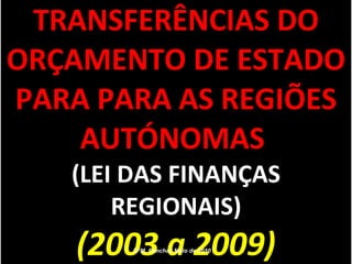 TRANSFERÊNCIAS DO ORÇAMENTO DE ESTADO PARA PARA AS REGIÕES AUTÓNOMAS  (LEI DAS FINANÇAS REGIONAIS) (2003 a 2009) LFM, Funchal, Maio de 2010 
