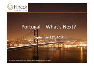 Portugal – What’s Next?
                                                        September 25th, 2012

                                                                                        .



For important disclosures, refer to the Disclosure Section, located at the end of this report.
 