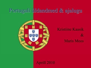 Portugali üldandmed & ajalugu Kristiine Kaasik & Maris Meos Aprill 2010 