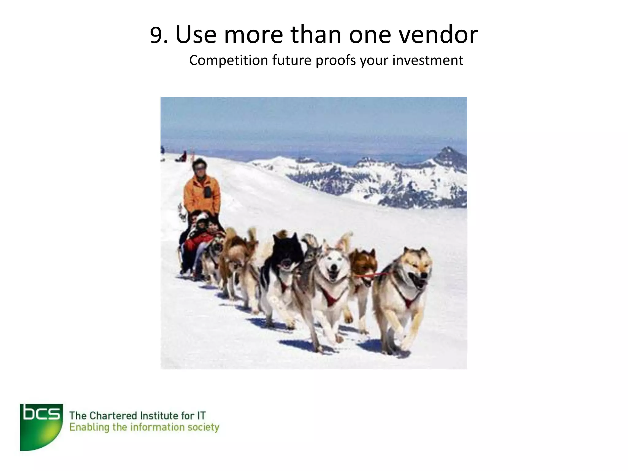 9. Use more than one vendor
   Competition future proofs your investment
 