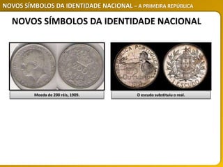 NOVOS SÍMBOLOS DA IDENTIDADE NACIONAL – A PRIMEIRA REPÚBLICA
Moeda de 200 réis, 1909. O escudo substituiu o real.
NOVOS SÍMBOLOS DA IDENTIDADE NACIONAL
 