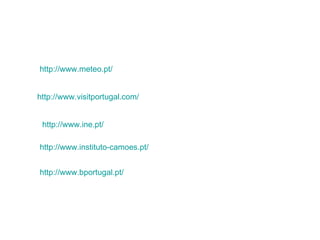 http://www.visitportugal.com/ http://www.meteo.pt/ http://www.ine.pt/ http://www.instituto-camoes.pt/ http://www.bportugal.pt/ 