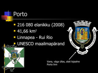Porto <ul><li>216 080  elanikku  (2008) </li></ul><ul><li>41 , 66 km 2 </li></ul><ul><li>Linnapea -  Rui Rio </li></ul><ul...